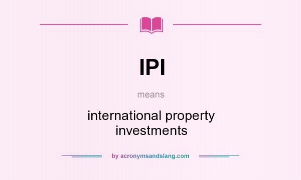 What does IPI mean? It stands for international property investments