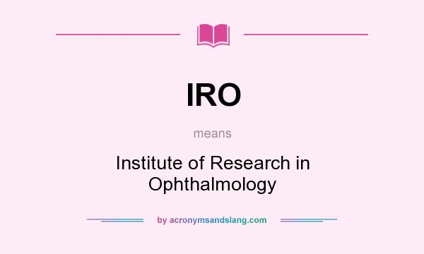 What does IRO mean? It stands for Institute of Research in Ophthalmology
