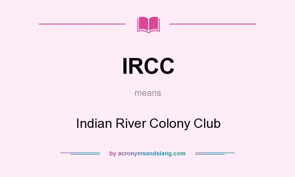 What does IRCC mean? It stands for Indian River Colony Club