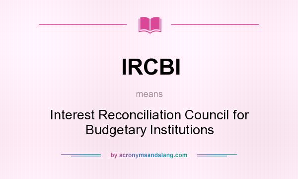 What does IRCBI mean? It stands for Interest Reconciliation Council for Budgetary Institutions