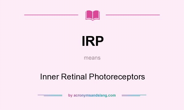 What does IRP mean? It stands for Inner Retinal Photoreceptors