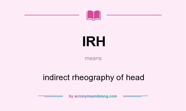 What does IRH mean? It stands for indirect rheography of head