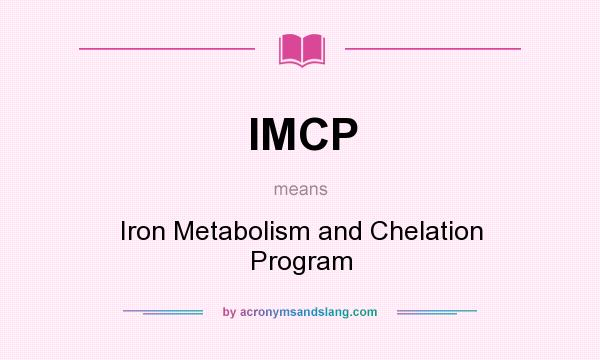 What does IMCP mean? It stands for Iron Metabolism and Chelation Program