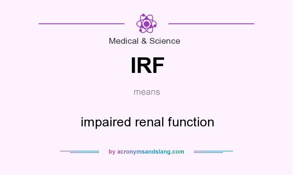 What does IRF mean? It stands for impaired renal function