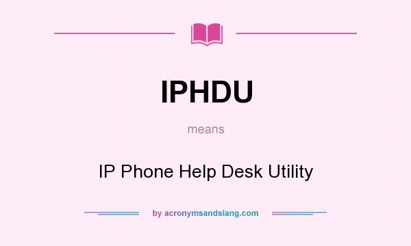 What does IPHDU mean? It stands for IP Phone Help Desk Utility