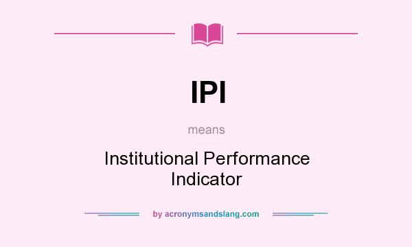 What does IPI mean? It stands for Institutional Performance Indicator