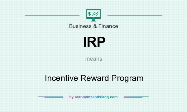 What does IRP mean? It stands for Incentive Reward Program