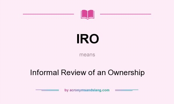 What does IRO mean? It stands for Informal Review of an Ownership