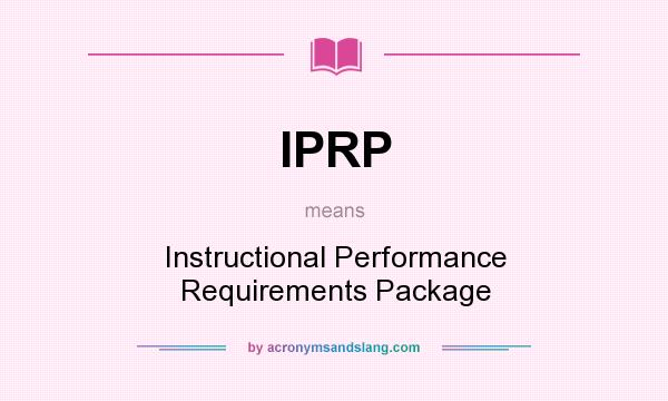What does IPRP mean? It stands for Instructional Performance Requirements Package