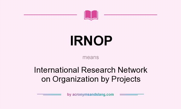 What does IRNOP mean? It stands for International Research Network on Organization by Projects