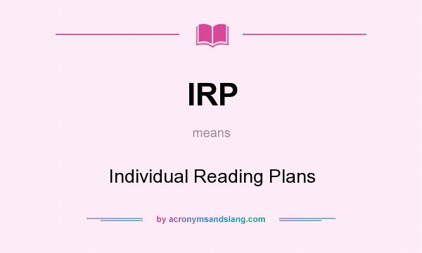 What does IRP mean? It stands for Individual Reading Plans