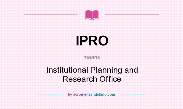 What does IPRO mean? It stands for Institutional Planning and Research Office