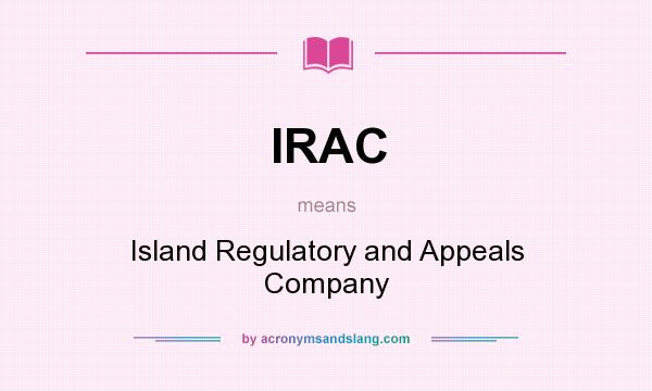 What does IRAC mean? It stands for Island Regulatory and Appeals Company