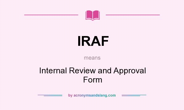 What does IRAF mean? It stands for Internal Review and Approval Form