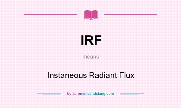 What does IRF mean? It stands for Instaneous Radiant Flux