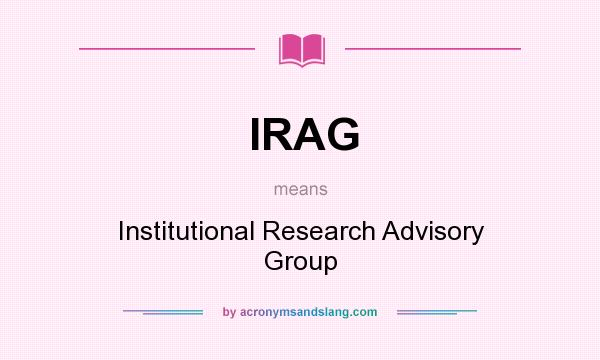 What does IRAG mean? It stands for Institutional Research Advisory Group