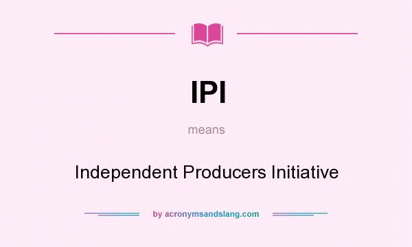 What does IPI mean? It stands for Independent Producers Initiative
