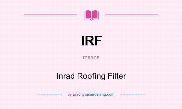 What does IRF mean? It stands for Inrad Roofing Filter