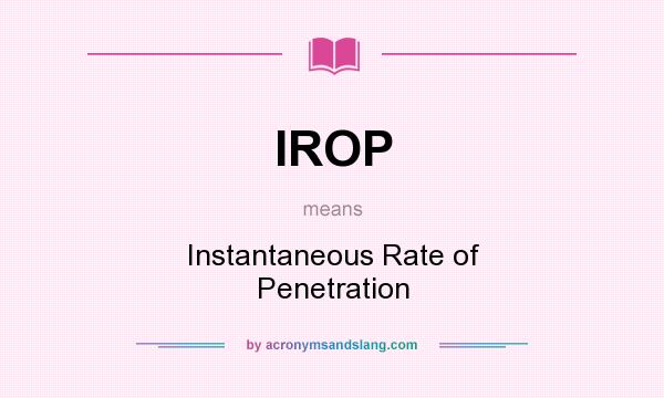What does IROP mean? It stands for Instantaneous Rate of Penetration