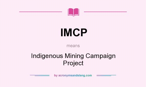 What does IMCP mean? It stands for Indigenous Mining Campaign Project