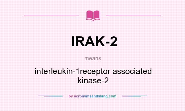 What does IRAK-2 mean? It stands for interleukin-1receptor associated kinase-2