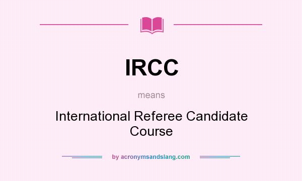 What does IRCC mean? It stands for International Referee Candidate Course