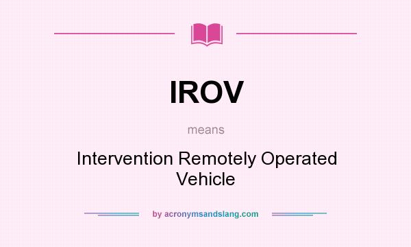 What does IROV mean? It stands for Intervention Remotely Operated Vehicle