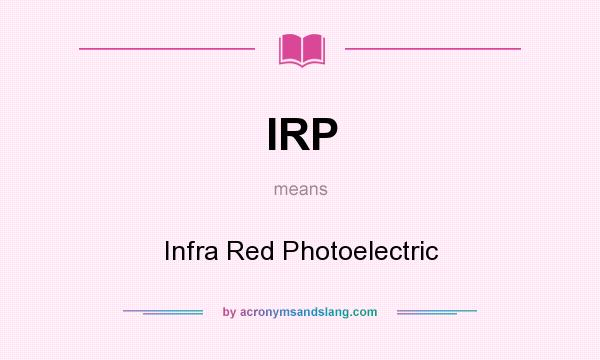 What does IRP mean? It stands for Infra Red Photoelectric