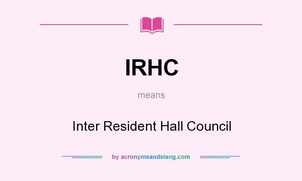 What does IRHC mean? It stands for Inter Resident Hall Council