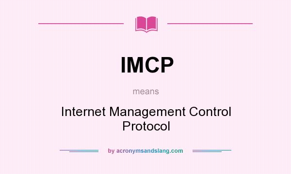 What does IMCP mean? It stands for Internet Management Control Protocol