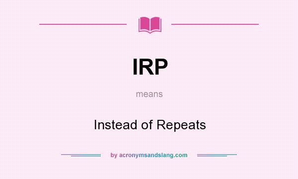 What does IRP mean? It stands for Instead of Repeats