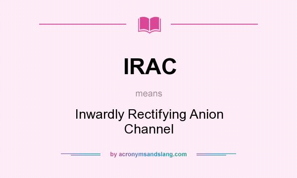 What does IRAC mean? It stands for Inwardly Rectifying Anion Channel