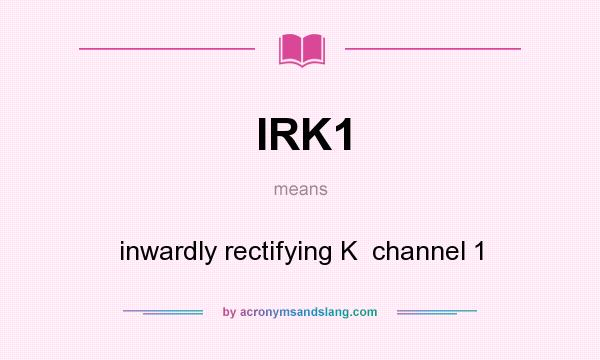 What does IRK1 mean? It stands for inwardly rectifying K  channel 1