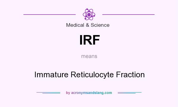 What does IRF mean? It stands for Immature Reticulocyte Fraction