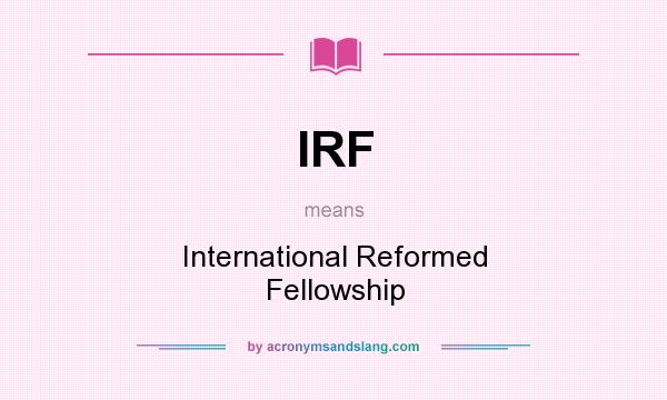 What does IRF mean? It stands for International Reformed Fellowship