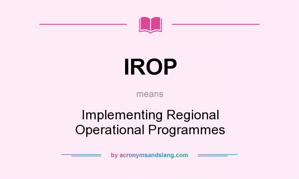 What does IROP mean? It stands for Implementing Regional Operational Programmes