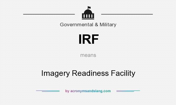 What does IRF mean? It stands for Imagery Readiness Facility