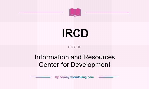 What does IRCD mean? It stands for Information and Resources Center for Development