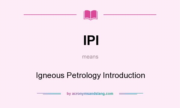 What does IPI mean? It stands for Igneous Petrology Introduction