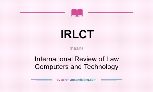 What does IRLCT mean? It stands for International Review of Law Computers and Technology