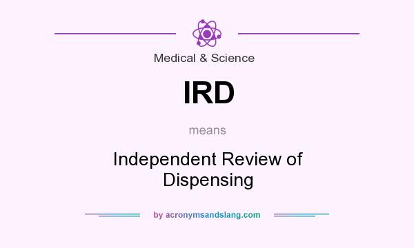 What does IRD mean? It stands for Independent Review of Dispensing