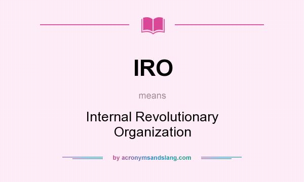 What does IRO mean? It stands for Internal Revolutionary Organization