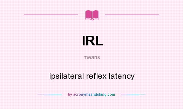 What does IRL mean? It stands for ipsilateral reflex latency