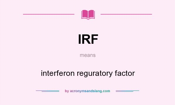 What does IRF mean? It stands for interferon reguratory factor