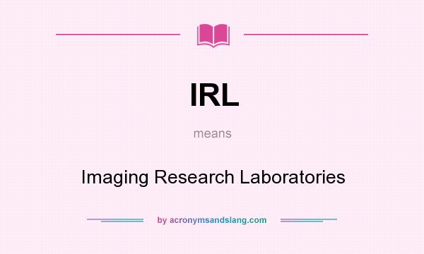 What does IRL mean? It stands for Imaging Research Laboratories