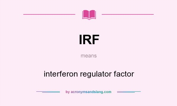 What does IRF mean? It stands for interferon regulator factor