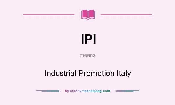 What does IPI mean? It stands for Industrial Promotion Italy