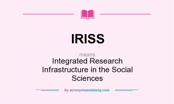 What does IRISS mean? It stands for Integrated Research Infrastructure in the Social Sciences