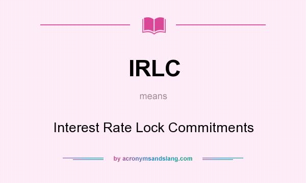 What does IRLC mean? It stands for Interest Rate Lock Commitments