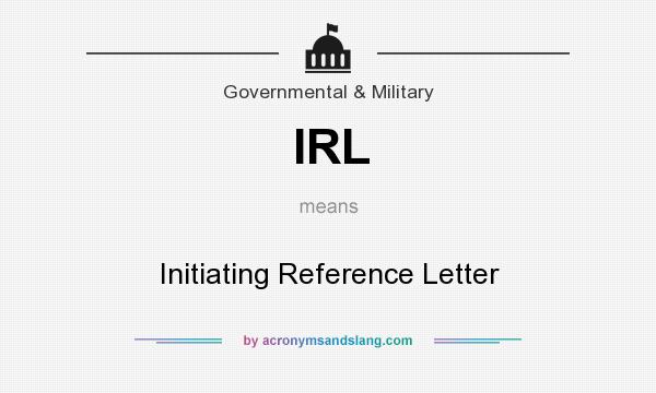 What does IRL mean? It stands for Initiating Reference Letter